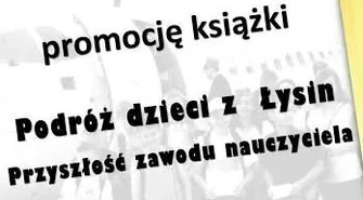 Prezentacja książki ,,Podróż dzieci z Łysin. Przyszłość zawodu nauczyciela"
