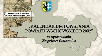 ,,Kalendarium Powstania Powiatu Wschowskiego 2002"